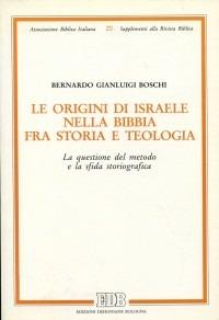 Le origini di Israele nella Bibbia fra storia e teologia. La questione del metodo e la sfida storiografica - Bernardo Gianluigi Boschi - copertina