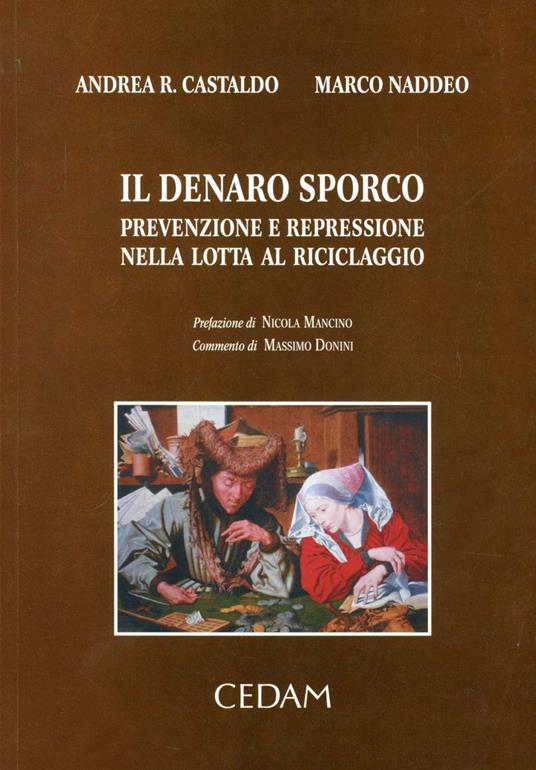 Il denaro sporco. Prevenzione e repressione nella lotta al riciclaggio - Andrea R. Castaldo,Marco Naddeo - copertina