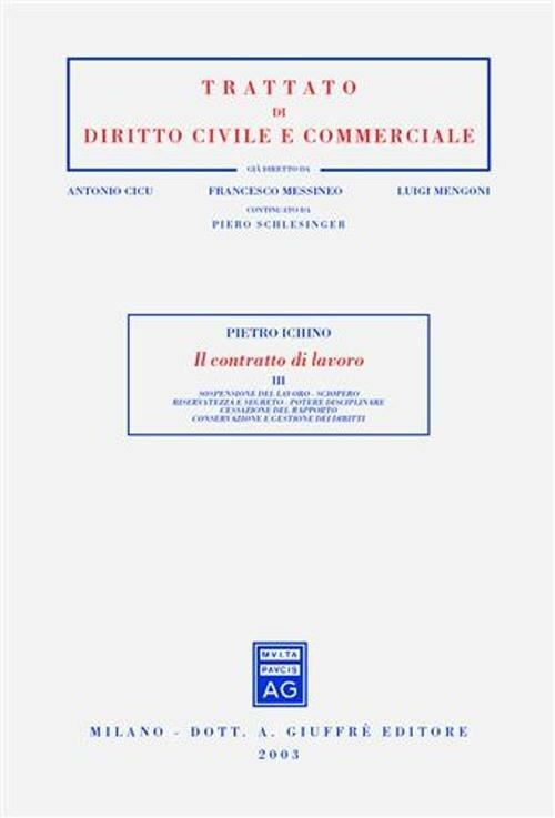 Il contratto di lavoro. Vol. 3: Sospensione del lavoro. Sciopero. Riservatezza e segreto. Potere disciplinare. Cessazione del rapporto. Conservazione e gestione dei diritti. - Pietro Ichino - copertina