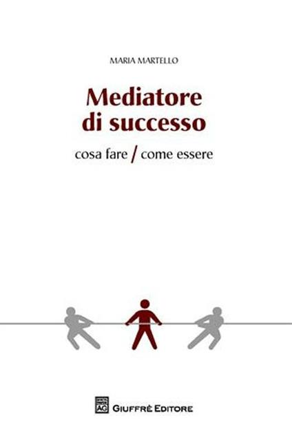 Mediatore di successo. Cosa fare/Come fare - Maria Martello - copertina