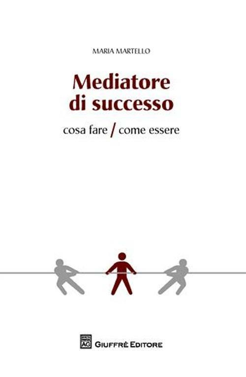 Mediatore di successo. Cosa fare/Come fare - Maria Martello - copertina