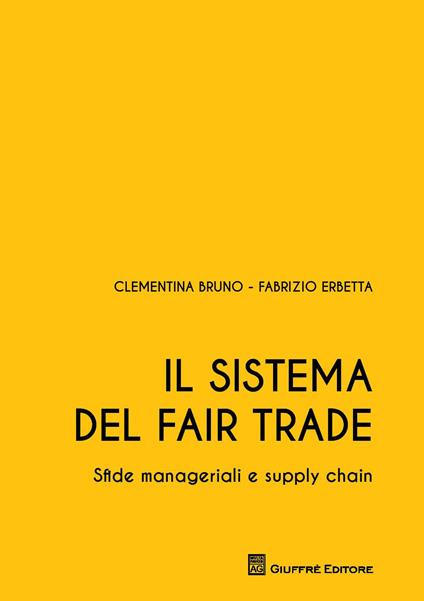Il sistema del Fair Trade. Sfide manageriali e supply chain - Clementina Bruno,Fabrizio Erbetta - copertina