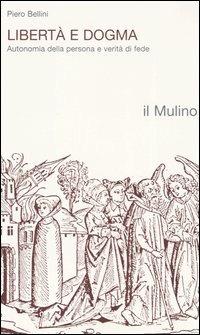 Libertà e dogma. Autonomia della persona e verità di fede - Piero Bellini - copertina