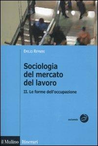 Sociologia del mercato del lavoro. Vol. 2: Le forme dell'occupazione. - Emilio Reyneri - copertina