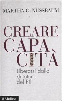Creare capacità. Liberarsi dalla dittatura del Pil - Martha C. Nussbaum - copertina
