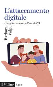 Libro L'attaccamento digitale. Famiglie connesse nell'era dell'IA Barbara Volpi