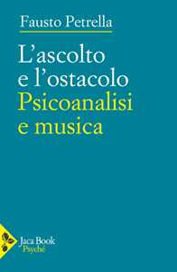 Libro L'ascolto e l'ostacolo. Psicoanalisi e musica Fausto Petrella