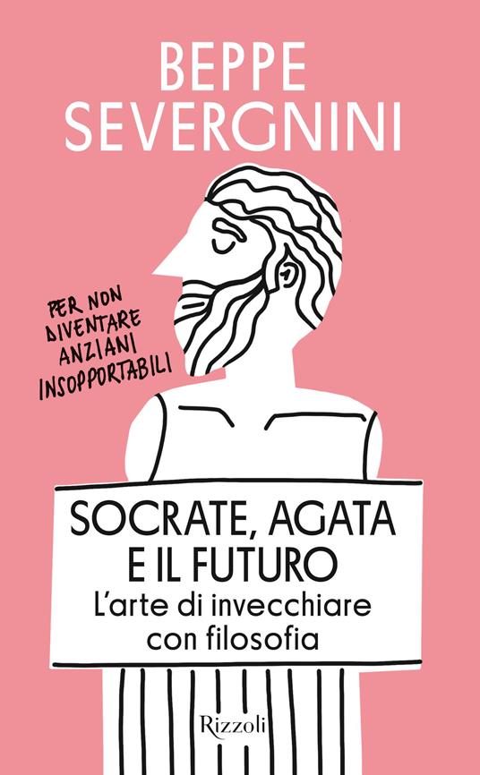 Socrate, Agata e il futuro. L'arte di invecchiare con filosofia - Beppe Severgnini - copertina