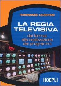 La regia televisiva. Dai format alla realizzazione dei programmi - Ferdinando Lauretani - copertina
