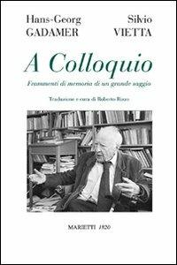 A colloquio. Frammenti di memoria di un grande saggio - Hans Georg Gadamer,Silvio Vietta - copertina