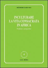 Inculturare la vita consacrata in Africa. Problemi e prospettive - copertina