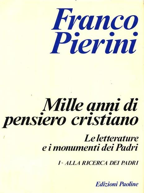 Mille anni di pensiero cristiano. Le letterature e i monumenti dei padri. Vol. 1: Alla ricerca dei Padri. - Franco Pierini - copertina