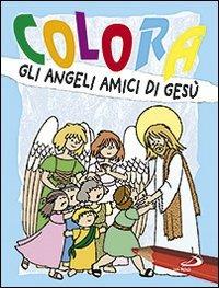 Colora gli angeli amici di Gesù. Ediz. illustrata - Antonio Tarzia,Carla Cortesi - copertina