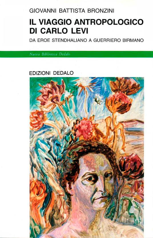 Il viaggio antropologico di Carlo Levi. Da eroe stendhaliano a guerriero birmano - G. Battista Bronzini - copertina