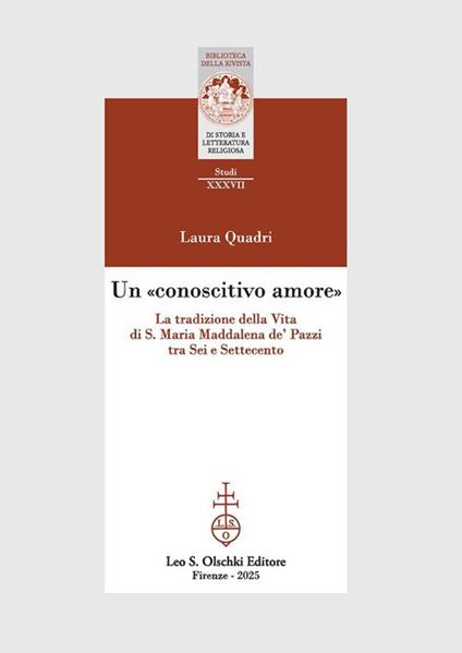 Un «conoscitivo amore». La tradizione della Vita di S. Maria Maddalena de' Pazzi tra Sei e Settecento - Laura Quadri - copertina