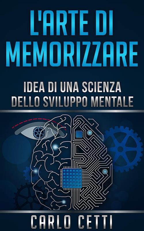 L' arte di memorizzare. Idea di una scienza dello sviluppo mentale - Carlo Cetti - ebook