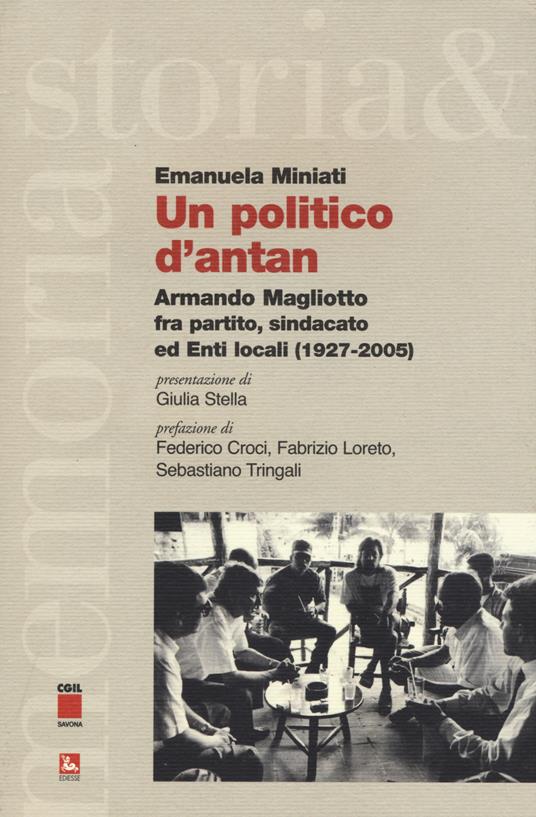 Un politico d'antan. Armando Magliotto fra partito, sindacato ed Enti locali (1927-2005) - Emanuela Miniati - copertina