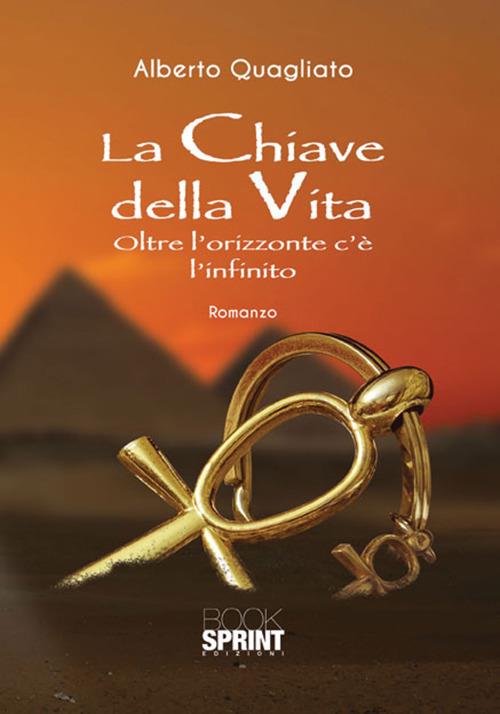 La chiave della vita. Oltre l'orizzonte c'è l'infinito - Alberto Quagliato - copertina