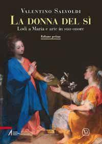 La donna del sì. Lodi a Maria e arte in suo onore. Vol. 1 - Valentino Salvoldi - copertina