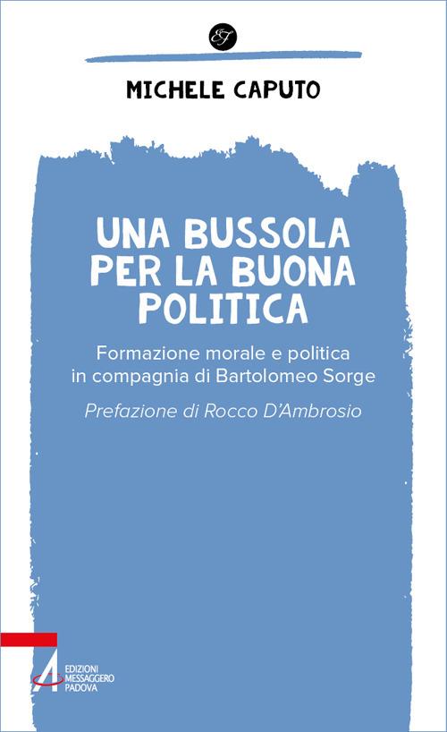Una bussola per la buona politica. Riflessioni in compagnia di Bartolomeo Sorge - Michele Caputo - copertina
