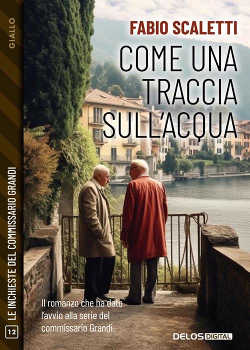 Come una traccia sull'acqua. Le inchieste del commissario Grandi. Vol. 12 - Fabio Scaletti - ebook