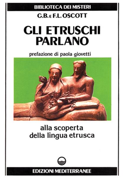 Gli etruschi parlano. Alla scoperta della lingua etrusca - Giovanna B. Oscott,Francesco L. Oscott - copertina