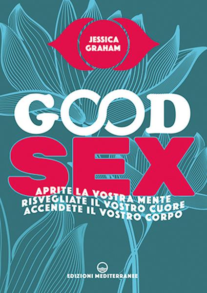 Good sex. Aprite la vostra mente, risvegliate il vostro cuore, accendete il vostro corpo - Jessica Graham - copertina