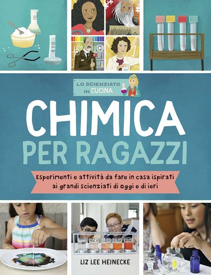 Chimica per ragazzi. Esperimenti e attività da fare in casa ispirati ai grandi scienziati di ieri e di oggi - Liz Lee Heinecke - copertina