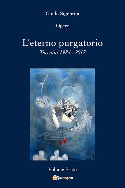 Opere. Vol. 6: eterno purgatorio. Taccuini 1984-2017, L'. - Guido Signorini - copertina