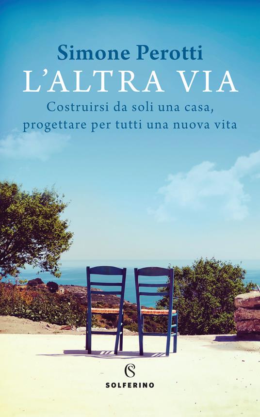 L'altra via. Costruirsi da soli una casa, progettare per tutti una nuova vita - Simone Perotti - copertina