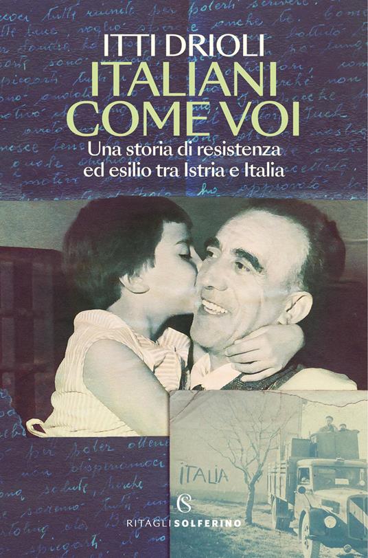 Italiani come voi. Una storia di resistenza ed esilio tra Istria e Italia - Itti Drioli - copertina