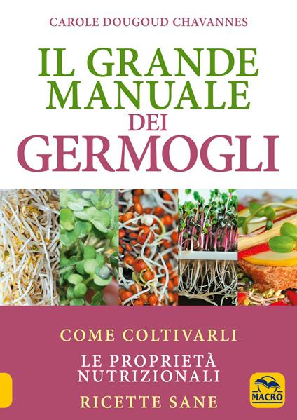 Il grande manuale dei germogli. Come coltivarli. Le proprietà nutrizionali. Ricette sane - Carole Dougoud Chavannes,Giuliana Lomazzi,Valerio Pignatta - ebook
