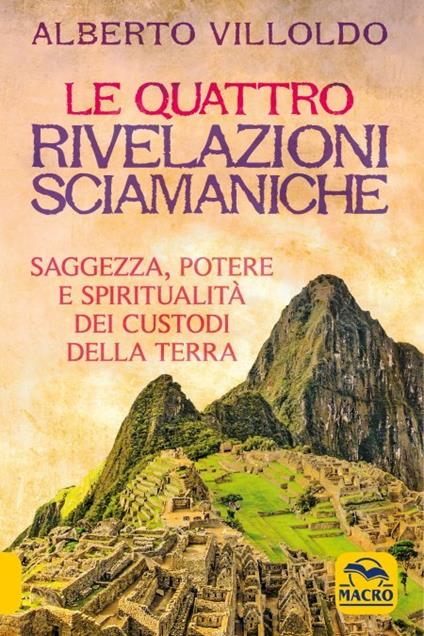 Le quattro rivelazioni sciamaniche. Saggezza, potere e spiritualità dei custodi della Terra - Alberto Villoldo - copertina
