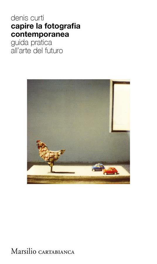 Capire la fotografia contemporanea. Guida pratica all’arte del futuro - Denis Curti - copertina