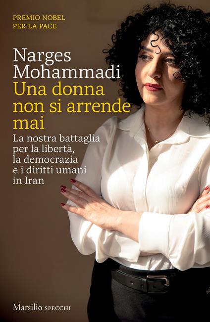 Una donna non si arrende mai. La nostra battaglia per la libertà, la democrazia e i diritti umani in Iran - Narges Mohammadi - copertina