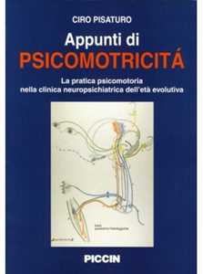 Libro Appunti di psicomotricità. La pratica psicomotoria nella clinica neuropsichiatrica dell'età evolutiva Ciro Pisaturo