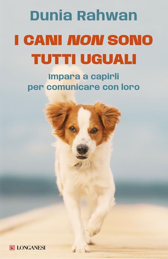 I cani non sono tutti uguali. Impara a capirli per comunicare con loro - Dunia Rahwan - copertina