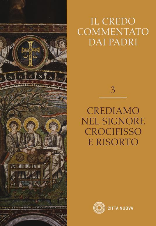 Il Credo commentato dai Padri. Vol. 3: Crediamo nel Signore Crocifisso e risorto - copertina