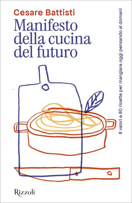 Manifesto della cucina del futuro. 8 valori e 80 ricette per mangiare oggi pensando al domani - Cesare Battisti - ebook