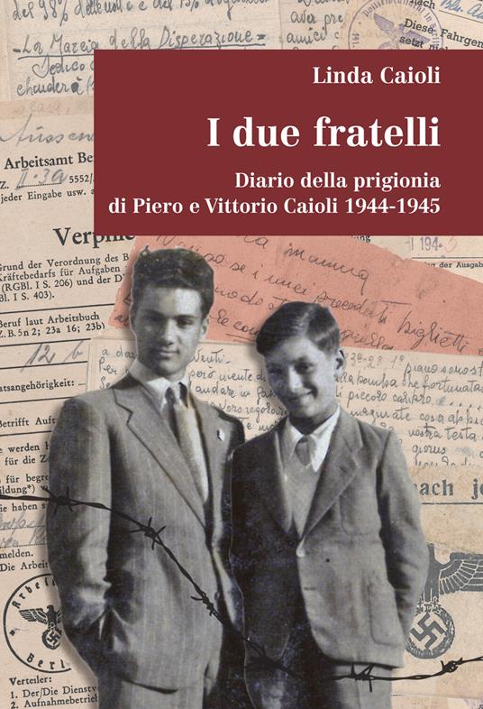 I due fratelli. Diario della prigionia di Piero e Vittorio Caioli 1944-1945 - Linda Caioli - copertina