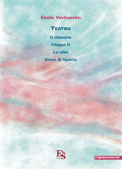 Teatro: Il chiostro-Filippo II-Le albe-Elena di Sparta. Ediz. critica - Emile Verhaeren - copertina