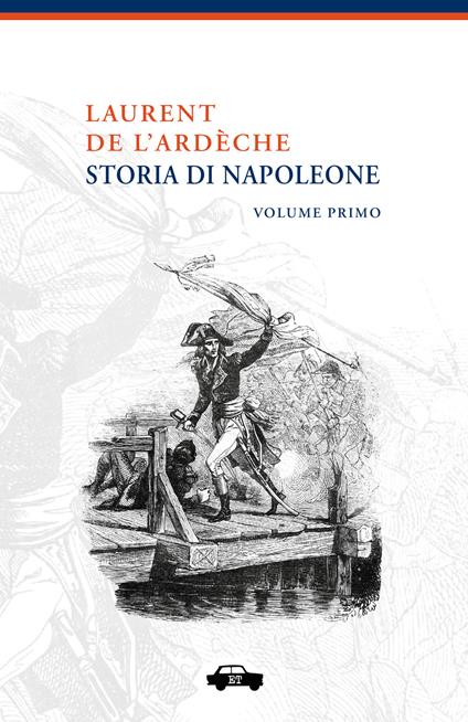 Storia di Napoleone. Vol. 1 - Paul M. Laurent de L'Ardeche,Horace Vernet,Antonio Lissoni - ebook