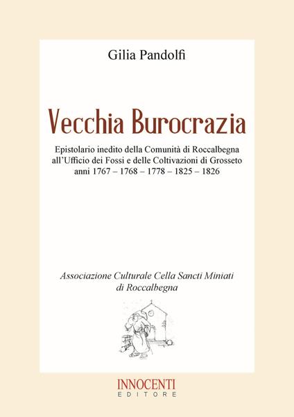 Vecchia burocrazia. Epistolario inedito della Comunità di Roccalbegna all'Ufficio dei Fossi e delle Coltivazioni di Grosseto anni 1767 - 1768 - 1778 - 1825 - 1826 - Gilia Pandolfi - copertina
