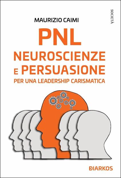 PNL neuroscienze e persuasione. Essere leader è facile (se sai come farlo) - Maurizio Caimi - copertina