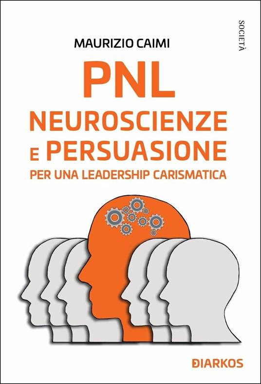 PNL neuroscienze e persuasione. Essere leader è facile (se sai come farlo) - Maurizio Caimi - copertina