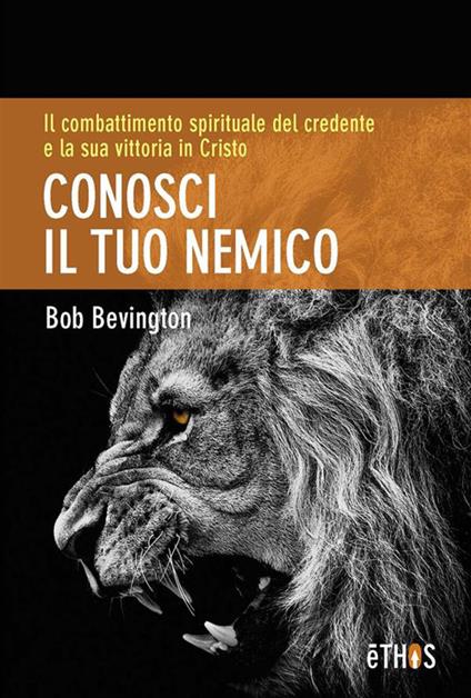 Conosci il tuo nemico. Il combattimento spirituale del credente e la sua vittoria in Cristo - Bob Bevington - ebook