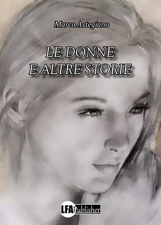 Le donne e altre storie - Marco Astegiano - copertina