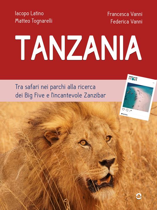 Tanzania. Tra safari nei parchi alla ricerca dei Big Five e l'incantevole Zanzibar - Iacopo Latino,Matteo Tognarelli,Federica Vanni,Vanni Francesca - ebook