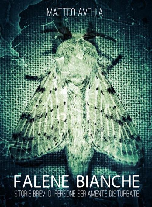Falene bianche. Storie brevi di persone seriamente disturbate - Matteo Avella - ebook