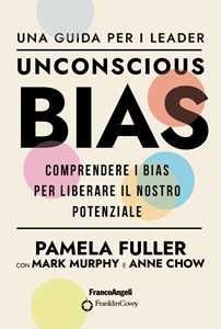 Libro Unconscious Bias. Una guida per i leader. Comprendere i Bias per liberare il nostro potenziale Pamela Fuller Mark Murphy Anne Chow